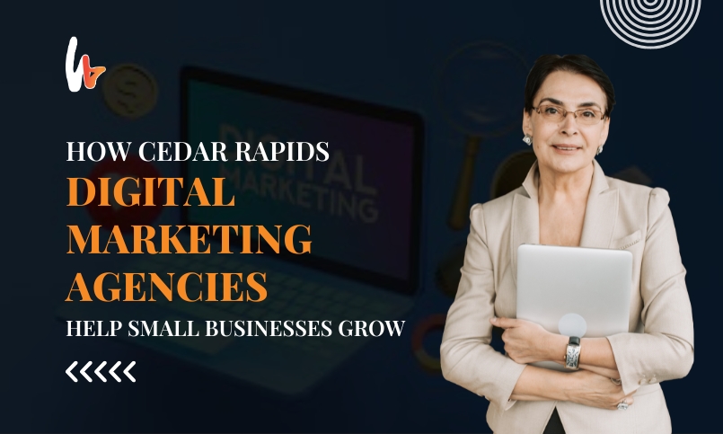 How Cedar Rapids Digital Marketing Agencies Help Small Businesses Grow